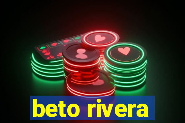 beto rivera